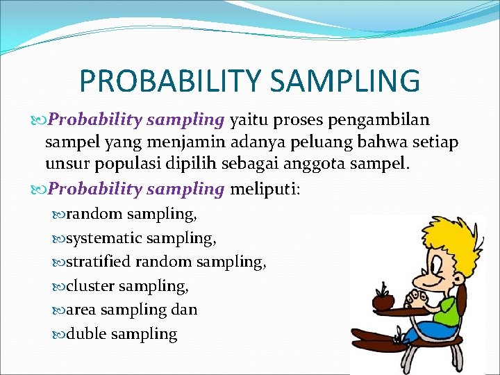 PROBABILITY SAMPLING Probability sampling yaitu proses pengambilan sampel yang menjamin adanya peluang bahwa setiap