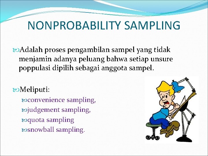 NONPROBABILITY SAMPLING Adalah proses pengambilan sampel yang tidak menjamin adanya peluang bahwa setiap unsure