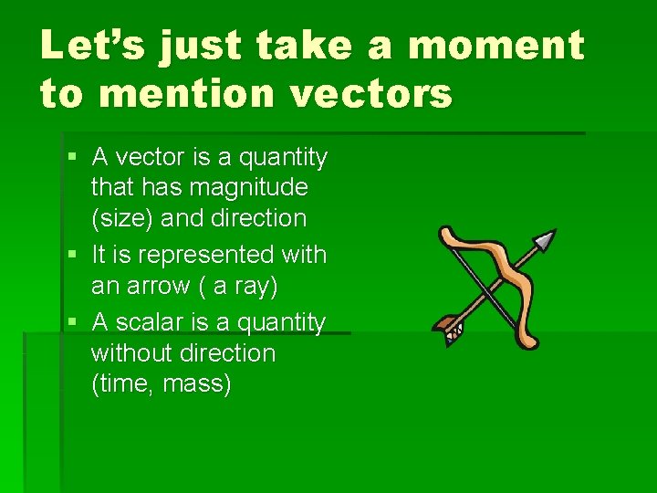 Let’s just take a moment to mention vectors § A vector is a quantity