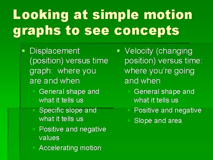 Looking at simple motion graphs to see concepts § Displacement § Velocity (changing (position)
