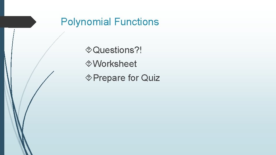 Polynomial Functions Questions? ! Worksheet Prepare for Quiz Polynomial Functions Questions? ! Worksheet Prepare for Quiz