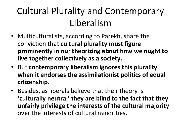 Cultural Plurality and Contemporary Liberalism • Multiculturalists, according to Parekh, share the conviction that