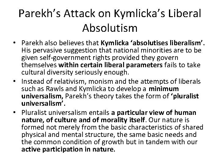 Parekh’s Attack on Kymlicka’s Liberal Absolutism • Parekh also believes that Kymlicka ‘absolutises liberalism’.