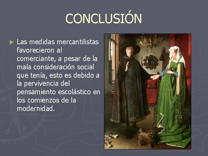 CONCLUSIÓN ► Las medidas mercantilistas favorecieron al comerciante, a pesar de la mala consideración