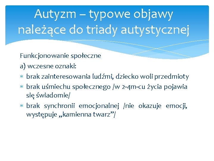 Autyzm – typowe objawy należące do triady autystycznej Funkcjonowanie społeczne a) wczesne oznaki: brak