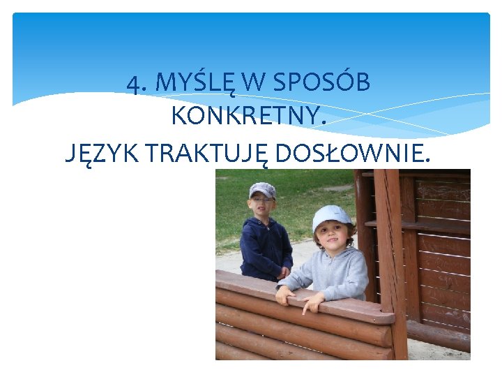 4. MYŚLĘ W SPOSÓB KONKRETNY. JĘZYK TRAKTUJĘ DOSŁOWNIE. 