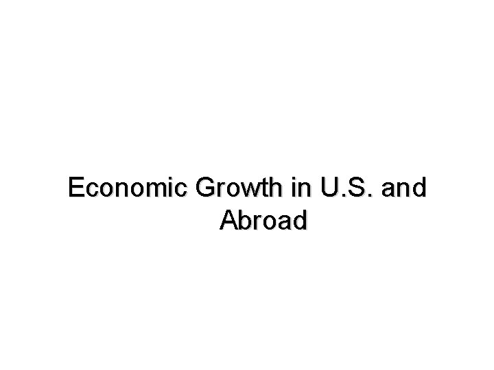 Economic Growth in U. S. and Abroad 