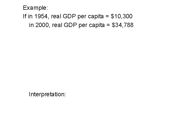 Example: If in 1954, real GDP per capita = $10, 300 in 2000, real