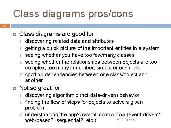 Class diagrams pros/cons 22 Class diagrams are good for discovering related data and attributes