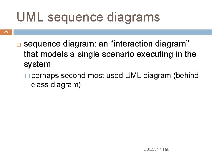 UML sequence diagrams 25 sequence diagram: an “interaction diagram” that models a single scenario