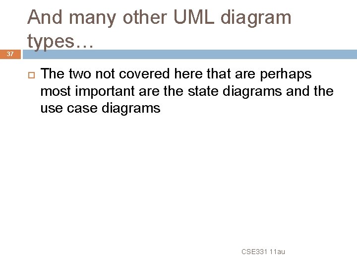 37 And many other UML diagram types… The two not covered here that are