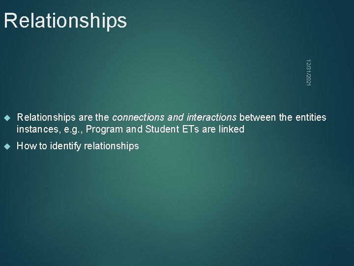 Relationships 12/31/2021 Relationships are the connections and interactions between the entities instances, e. g.