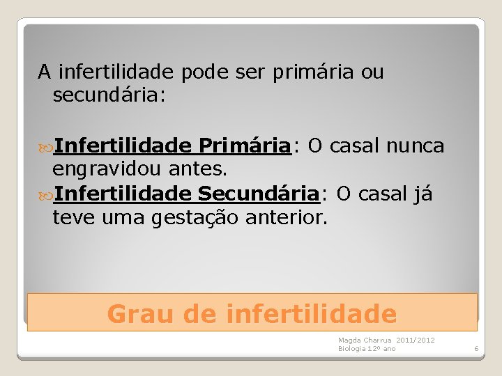 A infertilidade pode ser primária ou secundária: Infertilidade Primária: O casal nunca engravidou antes.