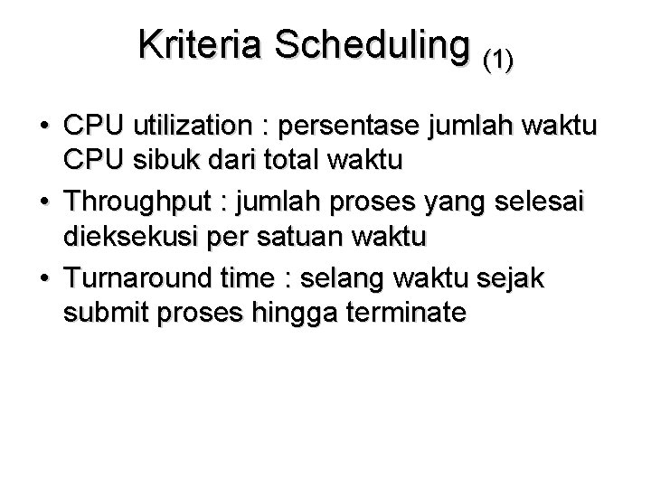Kriteria Scheduling (1) • CPU utilization : persentase jumlah waktu CPU sibuk dari total