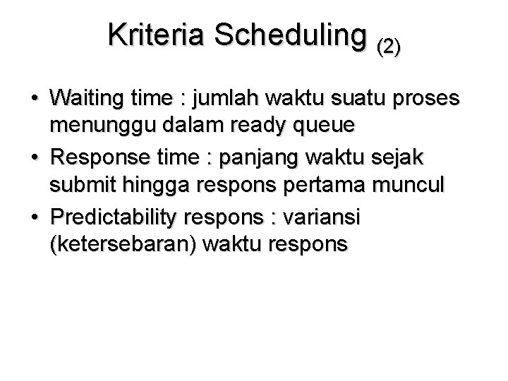 Kriteria Scheduling (2) • Waiting time : jumlah waktu suatu proses menunggu dalam ready
