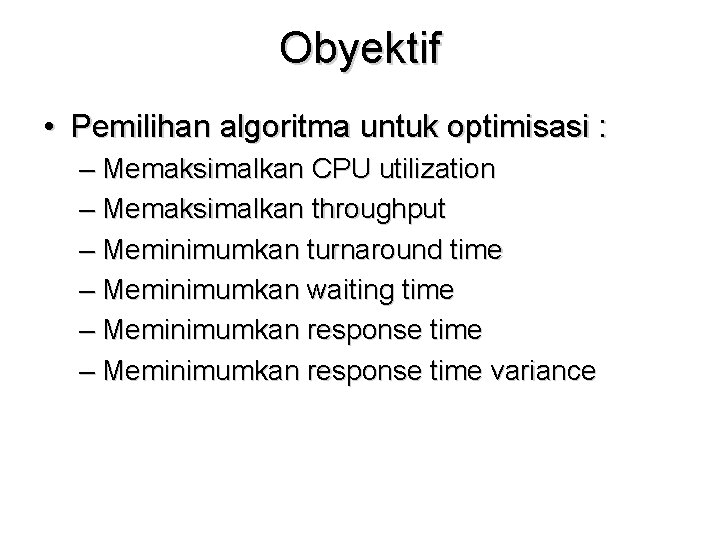 Obyektif • Pemilihan algoritma untuk optimisasi : – Memaksimalkan CPU utilization – Memaksimalkan throughput