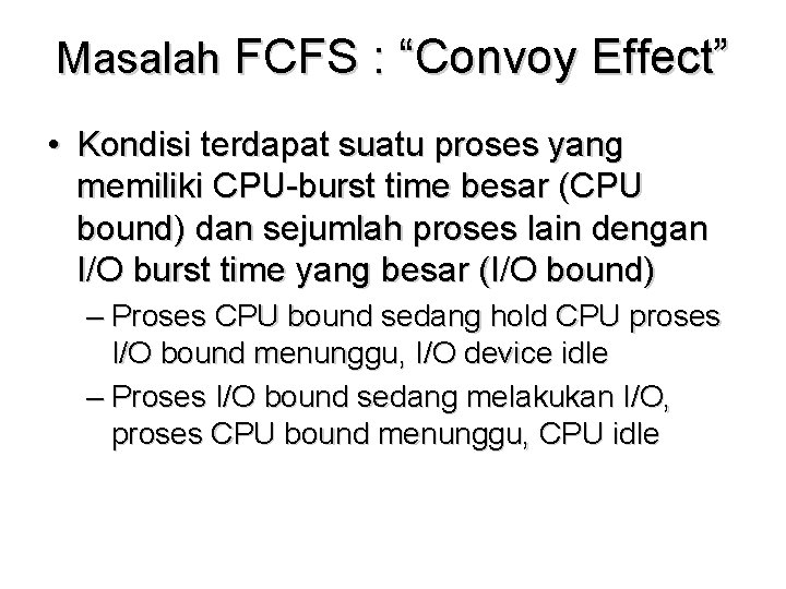 Masalah FCFS : “Convoy Effect” • Kondisi terdapat suatu proses yang memiliki CPU-burst time