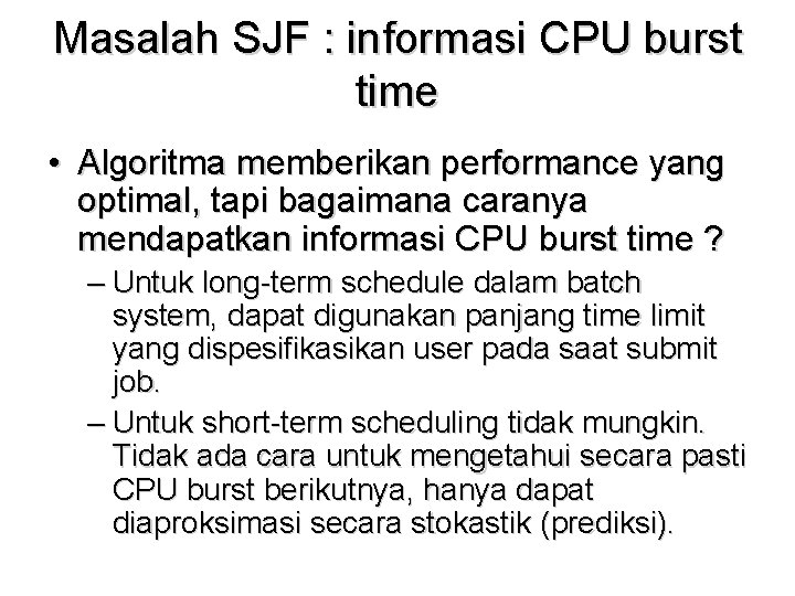 Masalah SJF : informasi CPU burst time • Algoritma memberikan performance yang optimal, tapi