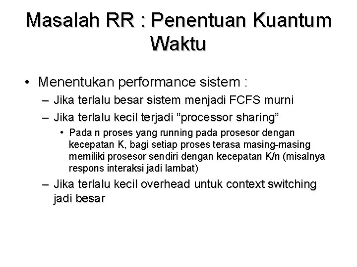 Masalah RR : Penentuan Kuantum Waktu • Menentukan performance sistem : – Jika terlalu