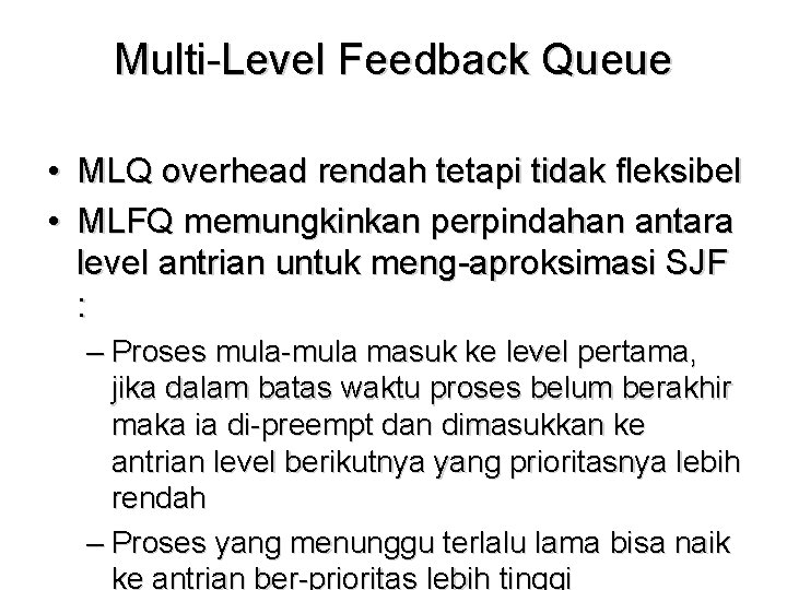 Multi-Level Feedback Queue • MLQ overhead rendah tetapi tidak fleksibel • MLFQ memungkinkan perpindahan