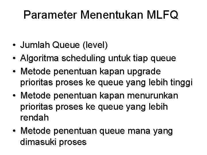 Parameter Menentukan MLFQ • • • Jumlah Queue (level) Algoritma scheduling untuk tiap queue