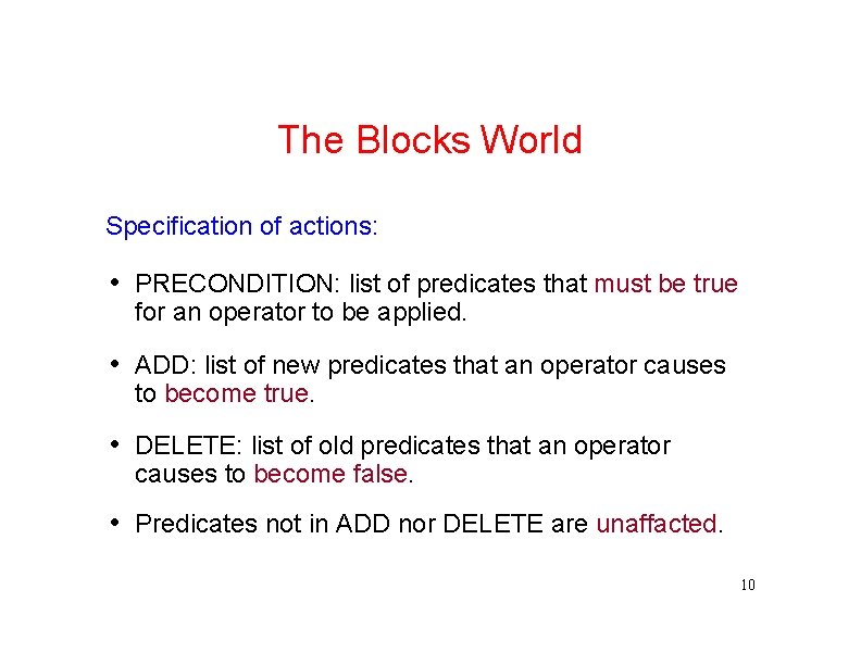 The Blocks World Specification of actions: • PRECONDITION: list of predicates that must be