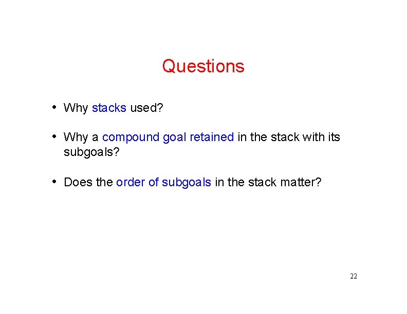 Questions • Why stacks used? • Why a compound goal retained in the stack
