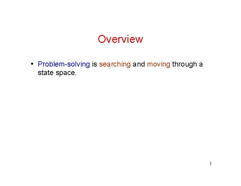 Overview • Problem-solving is searching and moving through a state space. 3 