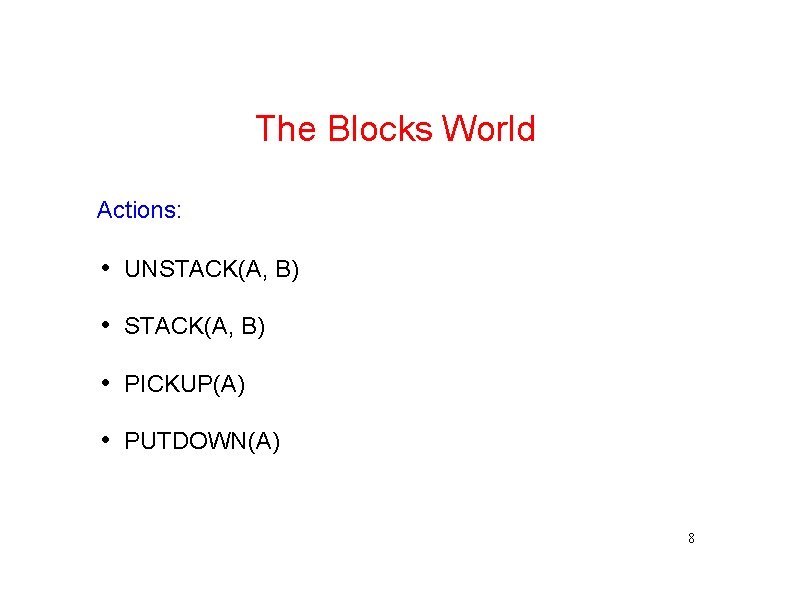 The Blocks World Actions: • UNSTACK(A, B) • PICKUP(A) • PUTDOWN(A) 8 