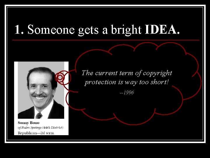 1. Someone gets a bright IDEA. The current term of copyright protection is way