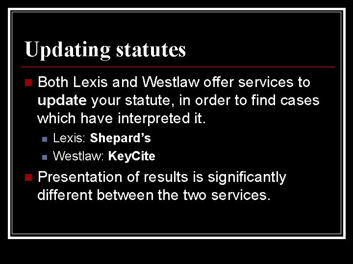 Updating statutes n Both Lexis and Westlaw offer services to update your statute, in