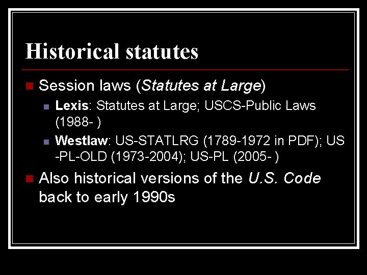 Historical statutes n Session laws (Statutes at Large) n n n Lexis: Statutes at