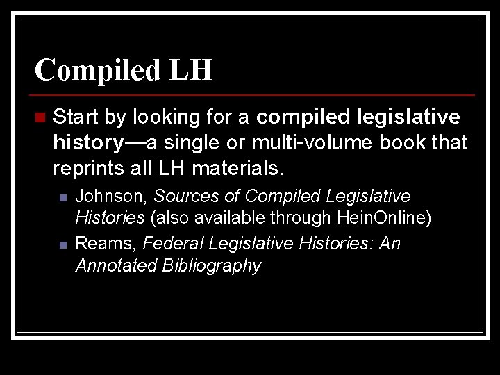 Compiled LH n Start by looking for a compiled legislative history—a single or multi-volume