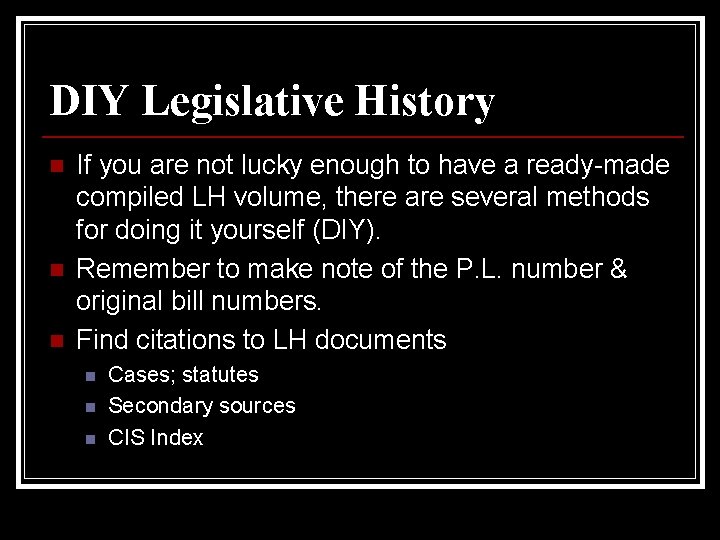 DIY Legislative History n n n If you are not lucky enough to have