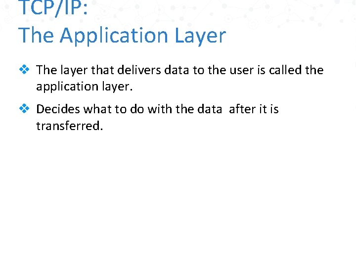 TCP/IP: The Application Layer v The layer that delivers data to the user is