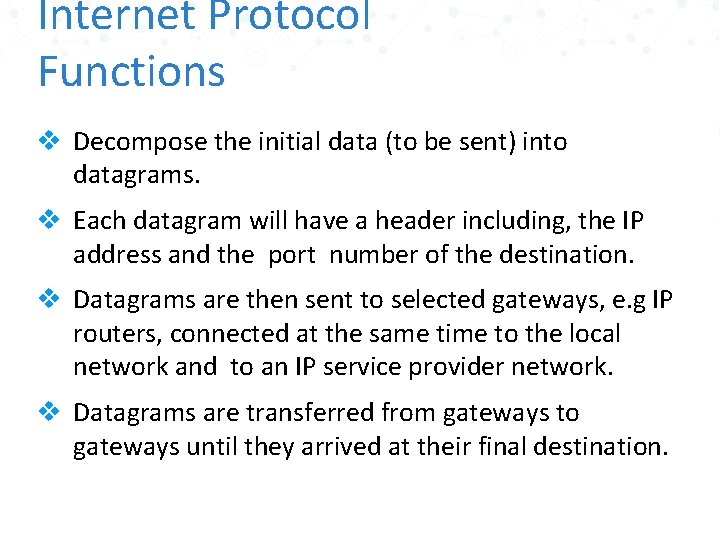 Internet Protocol Functions v Decompose the initial data (to be sent) into datagrams. v