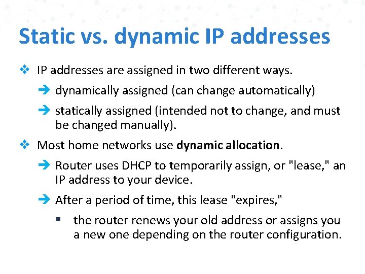 Static vs. dynamic IP addresses v IP addresses are assigned in two different ways.