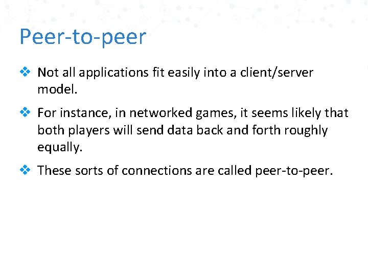 Peer-to-peer v Not all applications fit easily into a client/server model. v For instance,