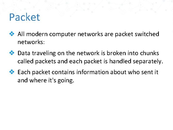 Packet v All modern computer networks are packet switched networks: v Data traveling on