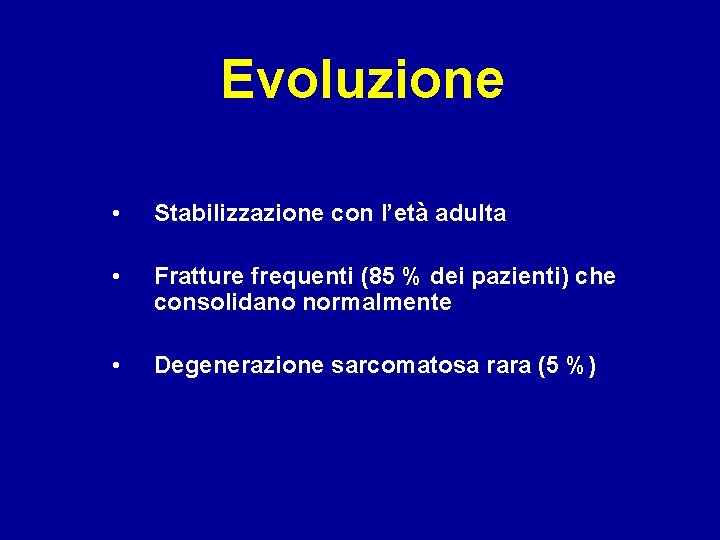 Evoluzione • Stabilizzazione con l’età adulta • Fratture frequenti (85 % dei pazienti) che