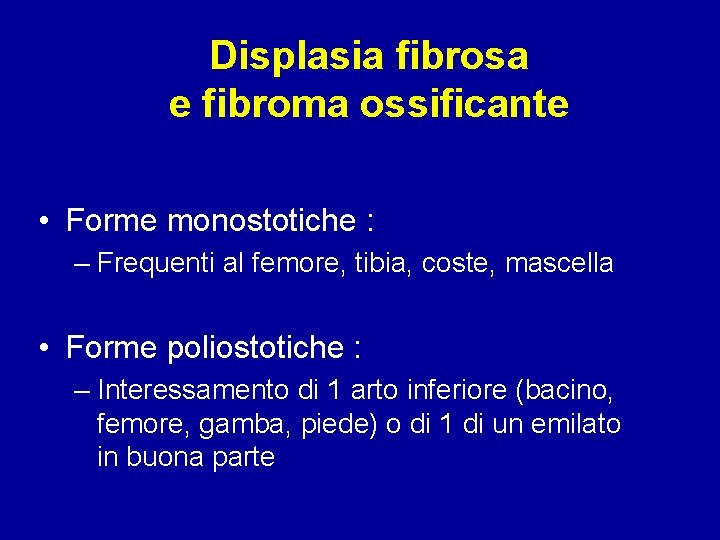 Displasia fibrosa e fibroma ossificante • Forme monostotiche : – Frequenti al femore, tibia,