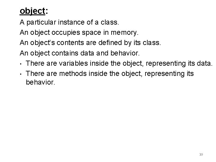 object: A particular instance of a class. An object occupies space in memory. An