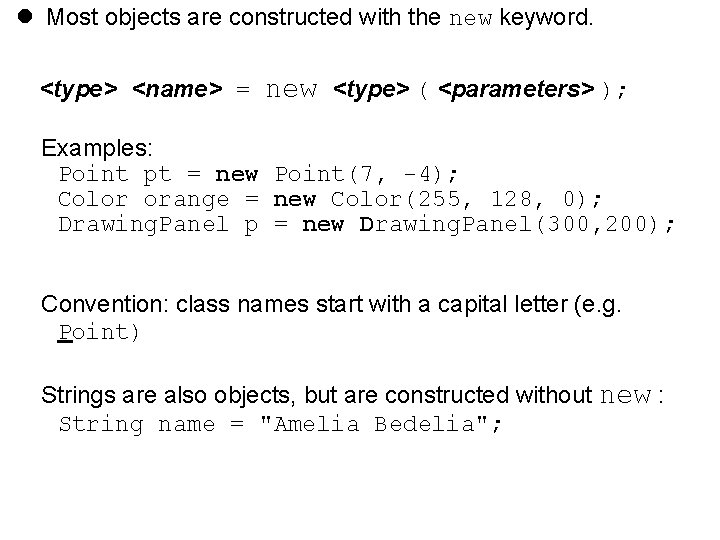  Most objects are constructed with the new keyword. <type> <name> = new <type>