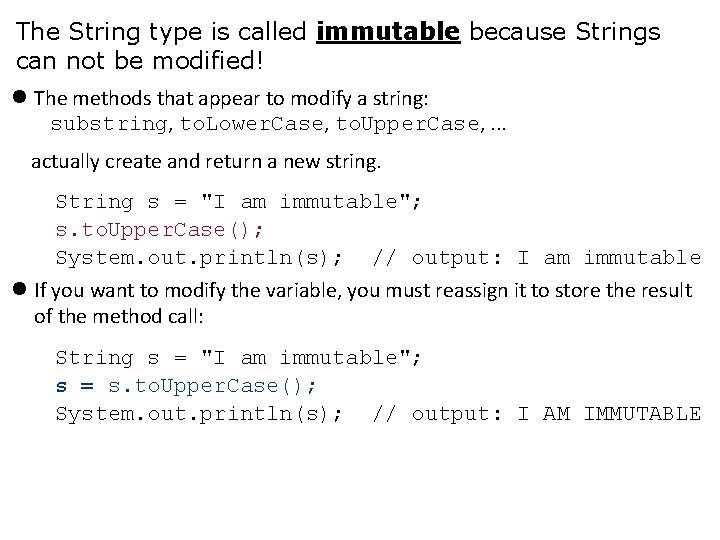 The String type is called immutable because Strings can not be modified! The methods