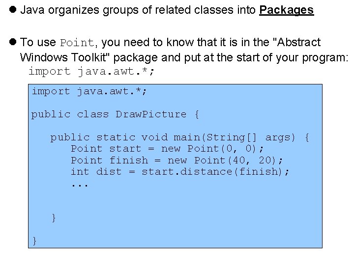  Java organizes groups of related classes into Packages To use Point, you need