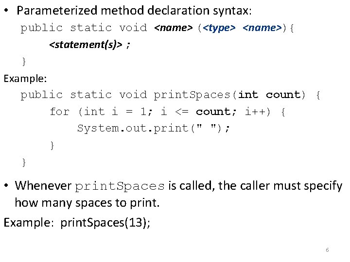  • Parameterized method declaration syntax: public static void <name> (<type> <name>){ <statement(s)> ;