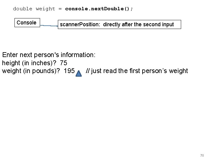 double weight = console. next. Double(); Console scanner. Position: directly after the second input