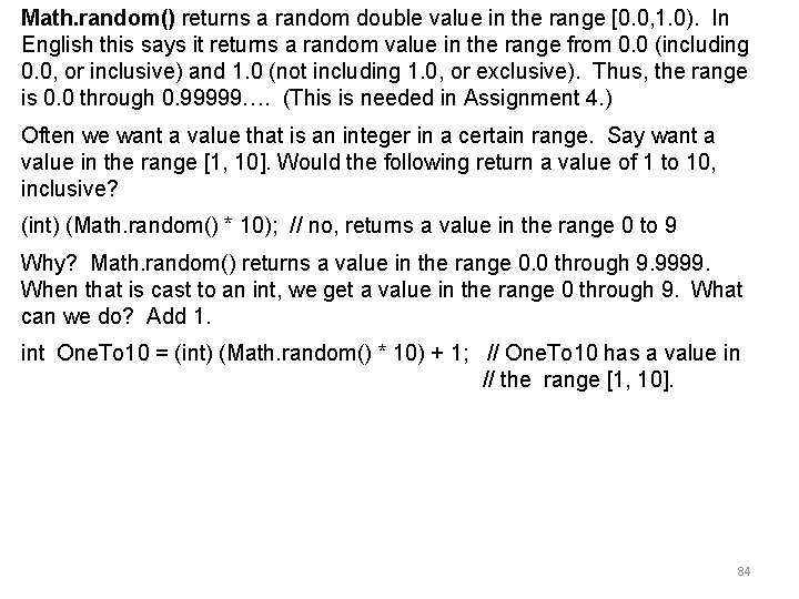 Math. random() returns a random double value in the range [0. 0, 1. 0).