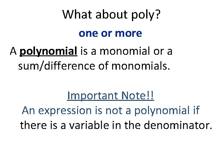 What about poly? one or more A polynomial is a monomial or a sum/difference
