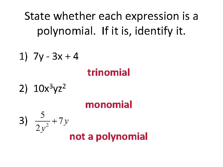 State whether each expression is a polynomial. If it is, identify it. 1) 7